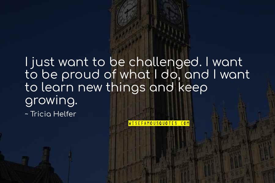 Proud Of What You Do Quotes By Tricia Helfer: I just want to be challenged. I want