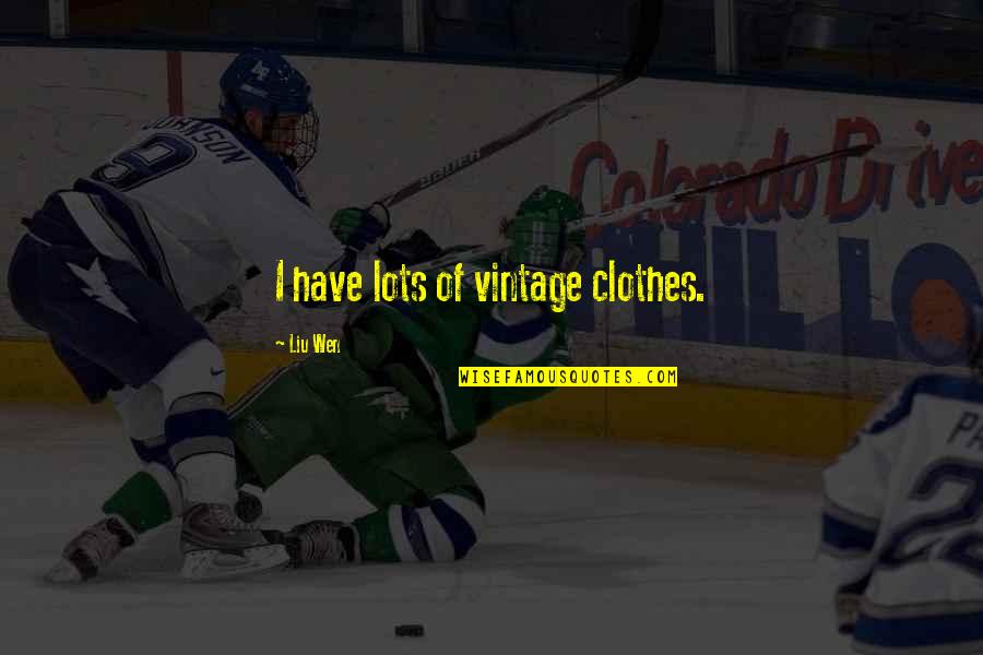 Proud Of Who I Am Today Quotes By Liu Wen: I have lots of vintage clothes. Proud Of Who I Am Today Quotes By Liu Wen: I have lots of vintage clothes.