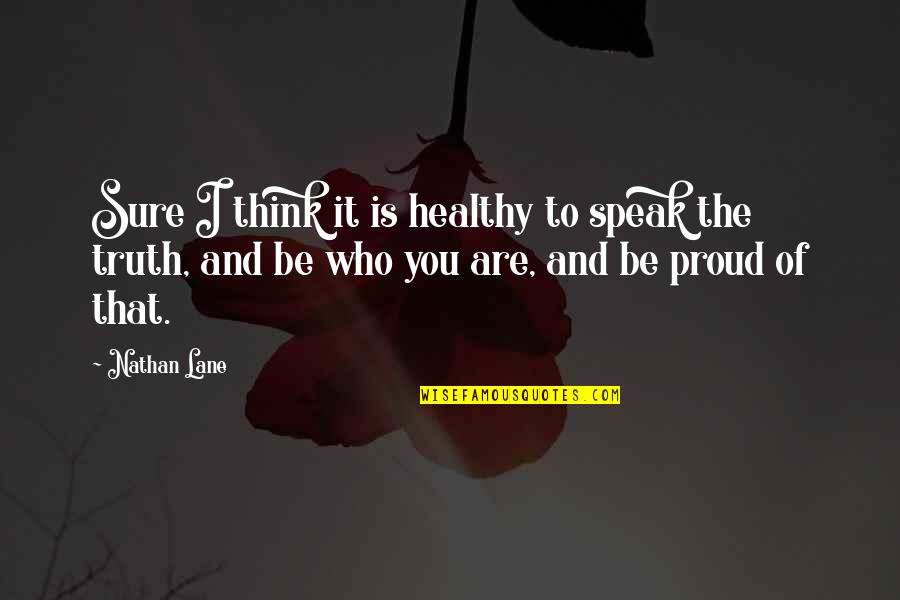 Proud Of Who You Are Quotes By Nathan Lane: Sure I think it is healthy to speak Proud Of Who You Are Quotes By Nathan Lane: Sure I think it is healthy to speak