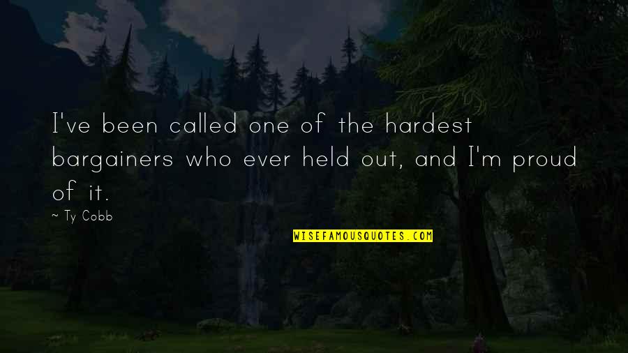 Proud Of Who You Are Quotes By Ty Cobb: I've been called one of the hardest bargainers