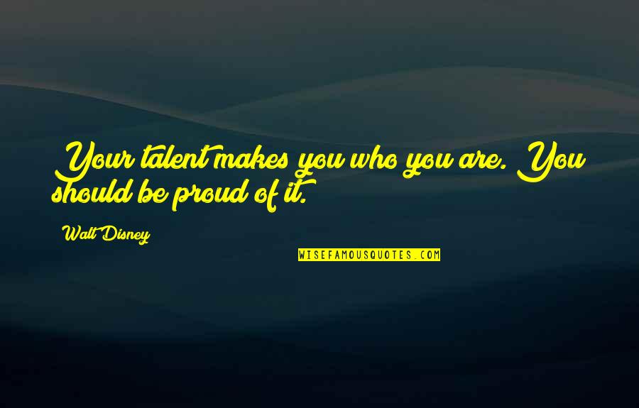 Proud Of Who You Are Quotes By Walt Disney: Your talent makes you who you are. You