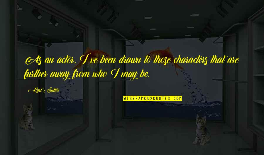 Proud Of Who You Have Become Quotes By Kurt Sutter: As an actor, I've been drawn to those Proud Of Who You Have Become Quotes By Kurt Sutter: As an actor, I've been drawn to those