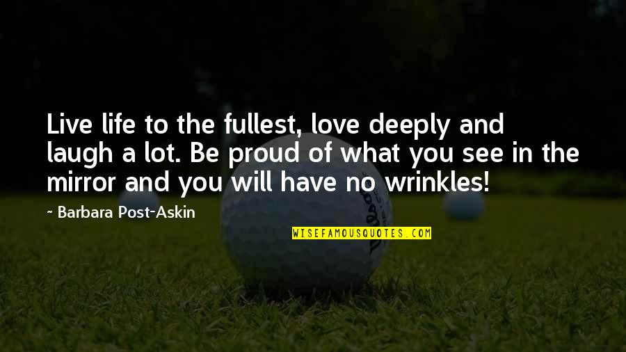 Proud Of You And Love You Quotes By Barbara Post-Askin: Live life to the fullest, love deeply and
