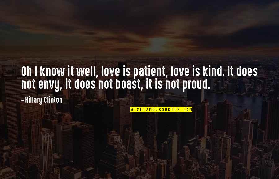 Proud Of You And Love You Quotes By Hillary Clinton: Oh I know it well, love is patient, Proud Of You And Love You Quotes By Hillary Clinton: Oh I know it well, love is patient,