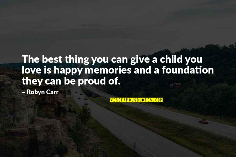 Proud Of You And Love You Quotes By Robyn Carr: The best thing you can give a child Proud Of You And Love You Quotes By Robyn Carr: The best thing you can give a child
