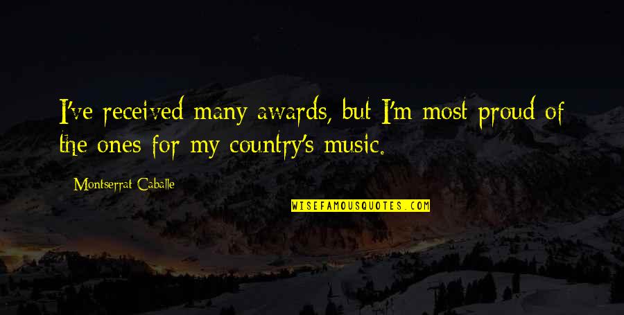 Proud Of You Country Quotes By Montserrat Caballe: I've received many awards, but I'm most proud