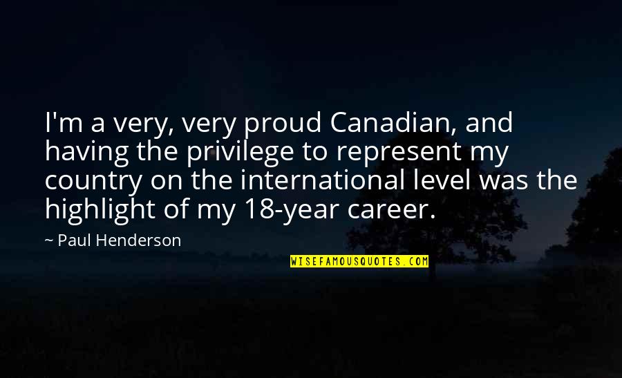 Proud Of You Country Quotes By Paul Henderson: I'm a very, very proud Canadian, and having