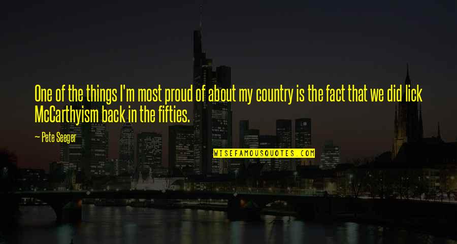 Proud Of You Country Quotes By Pete Seeger: One of the things I'm most proud of