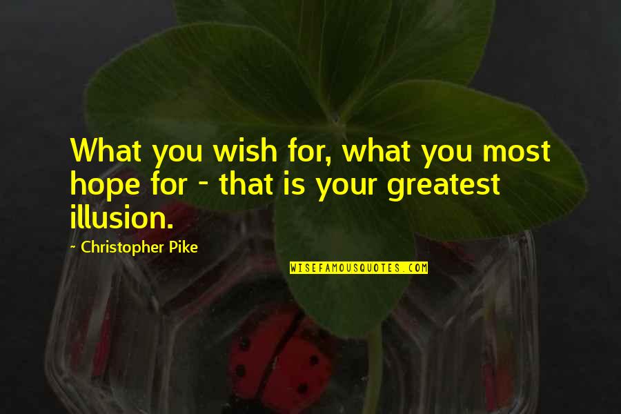 Proud Of You My Friend Quotes By Christopher Pike: What you wish for, what you most hope Proud Of You My Friend Quotes By Christopher Pike: What you wish for, what you most hope