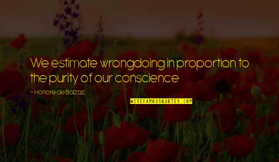 Proud Of You My Friend Quotes By Honore De Balzac: We estimate wrongdoing in proportion to the purity Proud Of You My Friend Quotes By Honore De Balzac: We estimate wrongdoing in proportion to the purity