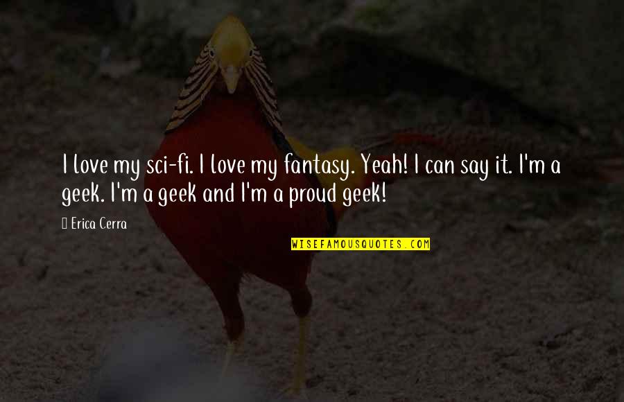 Proud Of You My Love Quotes By Erica Cerra: I love my sci-fi. I love my fantasy.