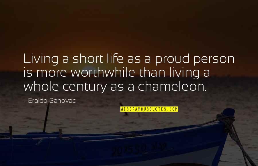 Proud Of You Short Quotes By Eraldo Banovac: Living a short life as a proud person