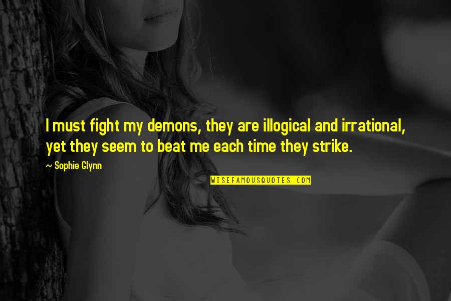 Proud Of You Students Quotes By Sophie Glynn: I must fight my demons, they are illogical