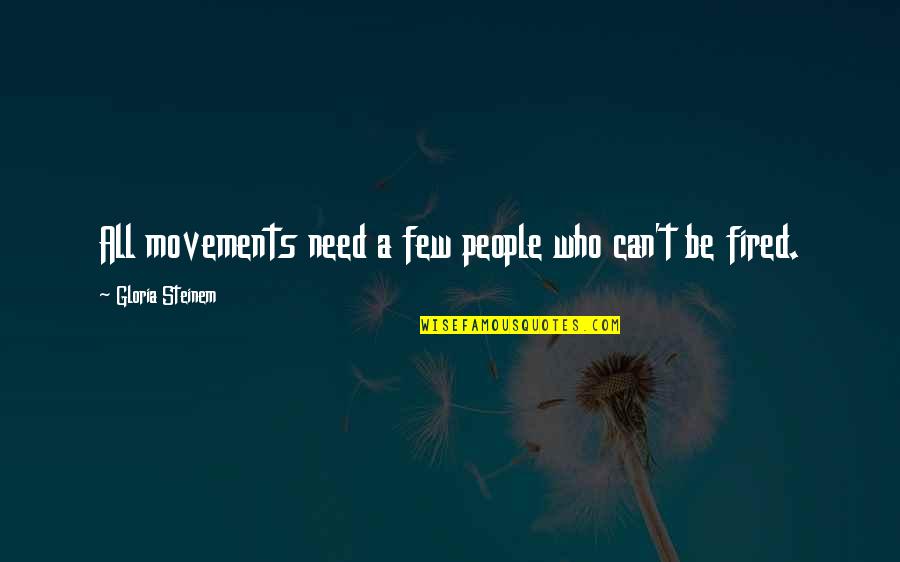 Proud Of Your Accomplishment Quotes By Gloria Steinem: All movements need a few people who can't