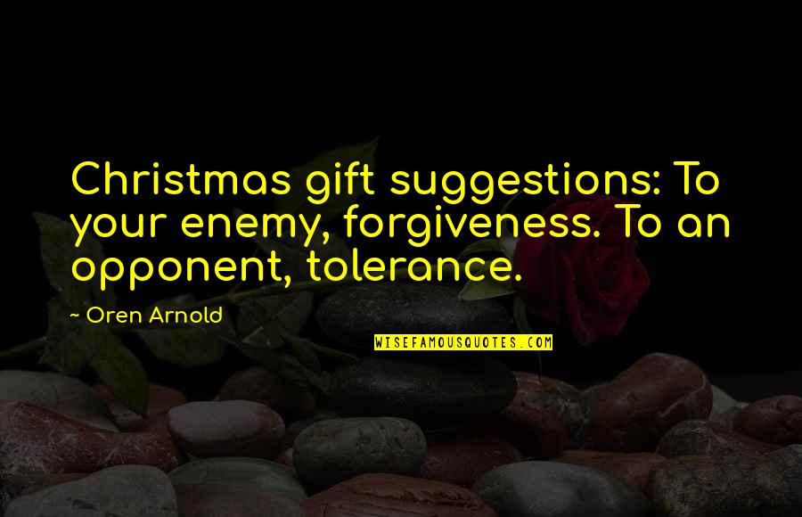 Proud Of Your Achievement Quotes By Oren Arnold: Christmas gift suggestions: To your enemy, forgiveness. To