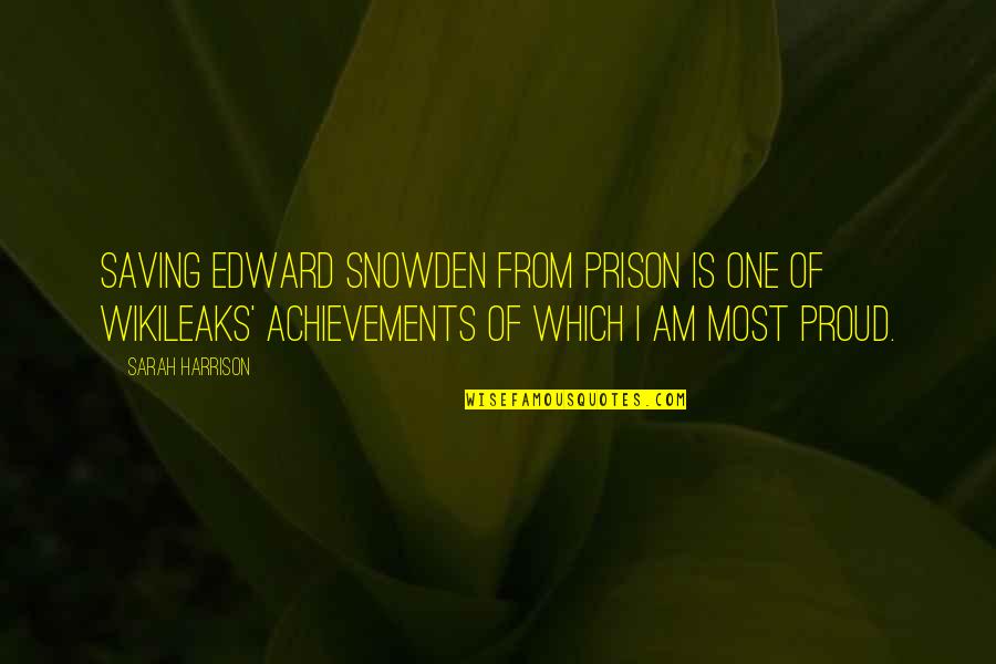Proud Of Your Achievements Quotes By Sarah Harrison: Saving Edward Snowden from prison is one of