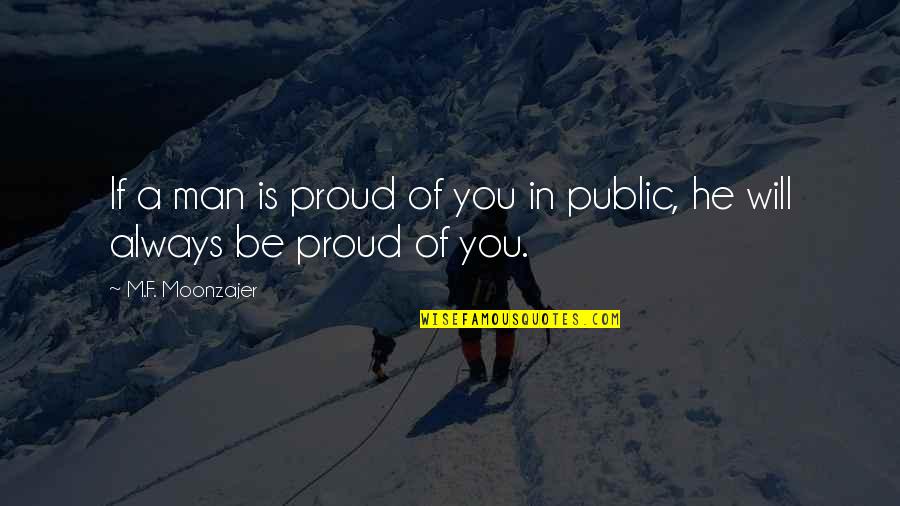 Proud Of Your Man Quotes By M.F. Moonzajer: If a man is proud of you in