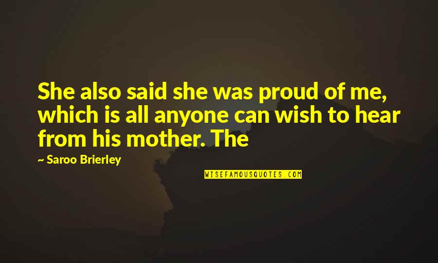 Proud Of Your Mother Quotes By Saroo Brierley: She also said she was proud of me,