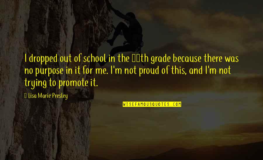 Proud Of Your School Quotes By Lisa Marie Presley: I dropped out of school in the 11th