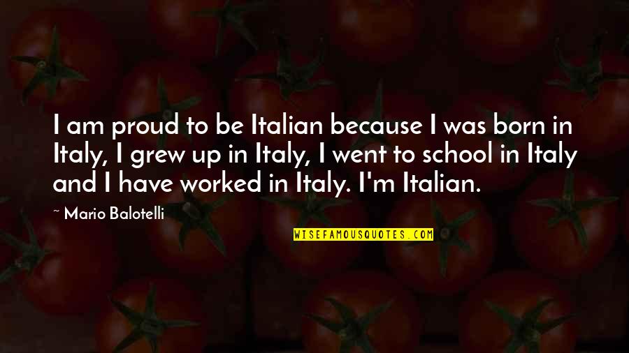 Proud Of Your School Quotes By Mario Balotelli: I am proud to be Italian because I
