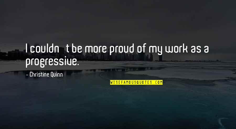 Proud Of Your Work Quotes By Christine Quinn: I couldn't be more proud of my work