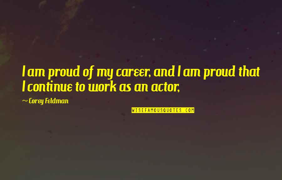 Proud Of Your Work Quotes By Corey Feldman: I am proud of my career, and I