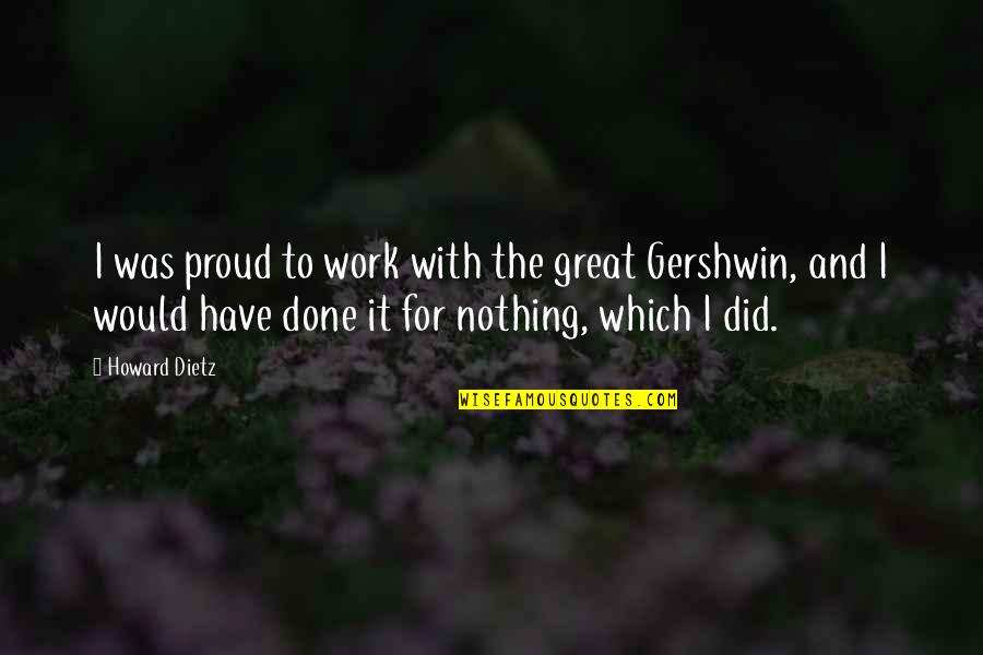 Proud Of Your Work Quotes By Howard Dietz: I was proud to work with the great
