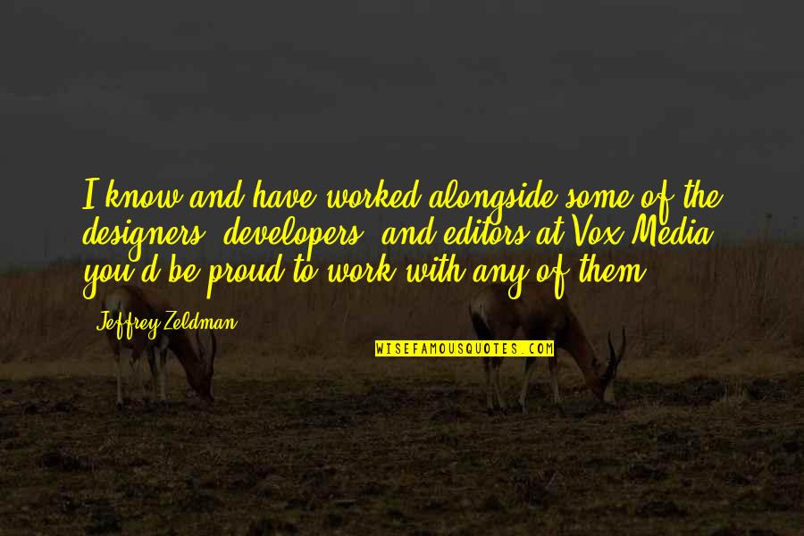 Proud Of Your Work Quotes By Jeffrey Zeldman: I know and have worked alongside some of
