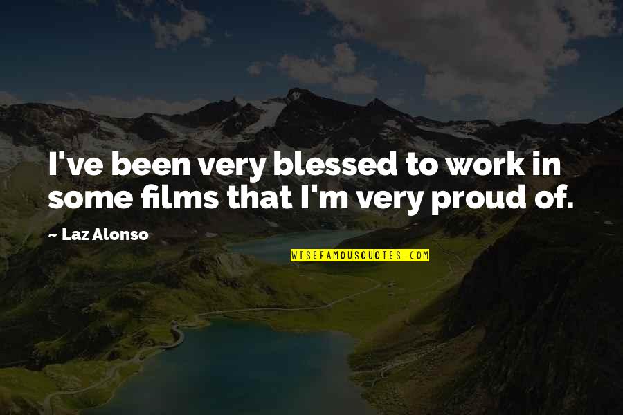 Proud Of Your Work Quotes By Laz Alonso: I've been very blessed to work in some