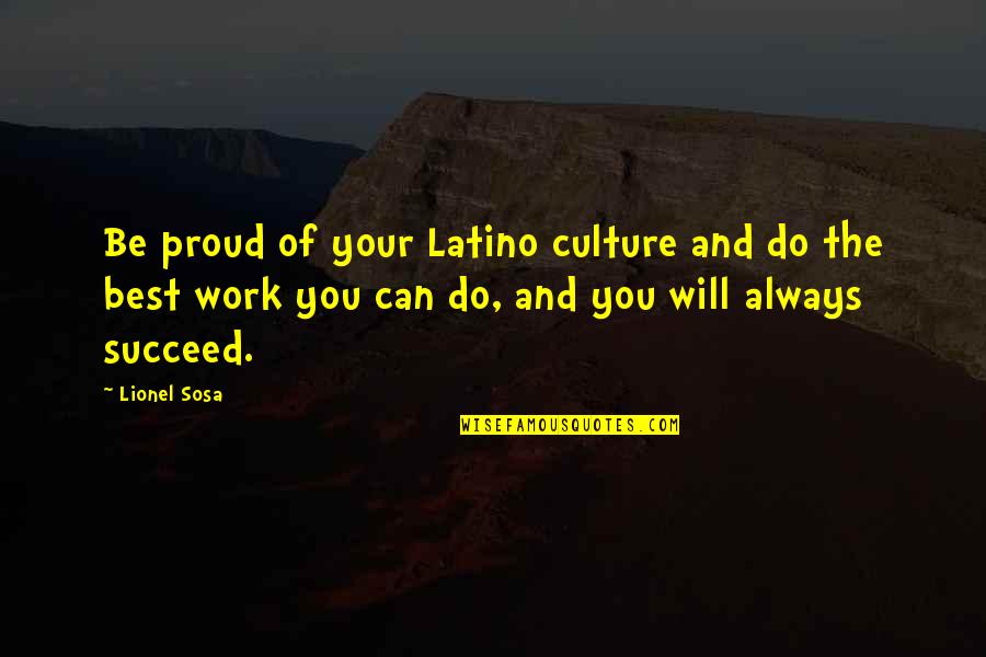Proud Of Your Work Quotes By Lionel Sosa: Be proud of your Latino culture and do