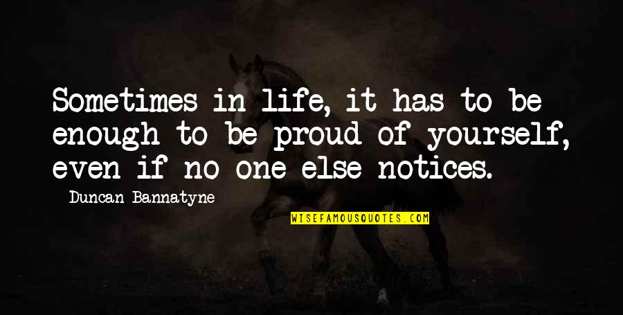 Proud Of Yourself Quotes By Duncan Bannatyne: Sometimes in life, it has to be enough