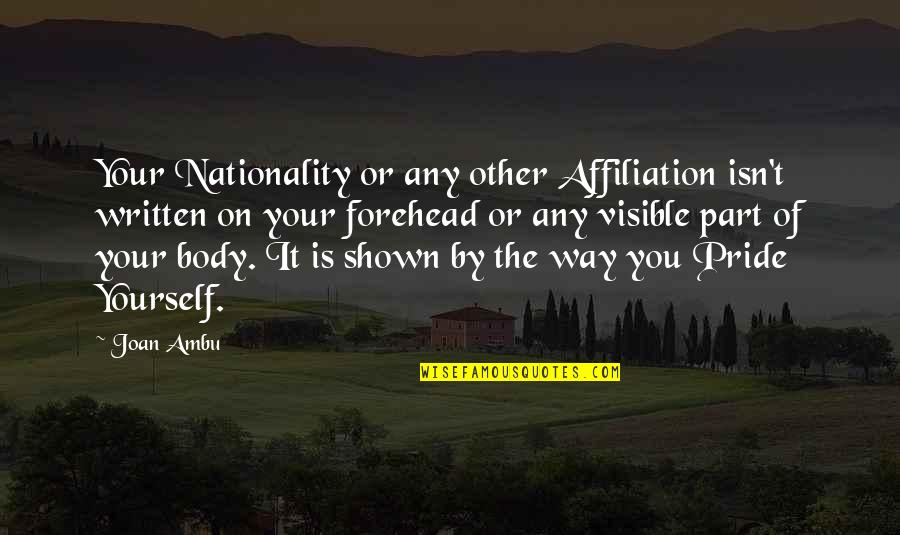 Proud Of Yourself Quotes By Joan Ambu: Your Nationality or any other Affiliation isn't written Proud Of Yourself Quotes By Joan Ambu: Your Nationality or any other Affiliation isn't written