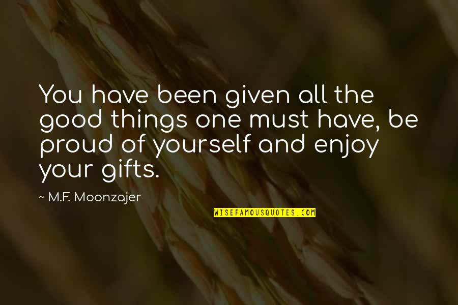 Proud Of Yourself Quotes By M.F. Moonzajer: You have been given all the good things