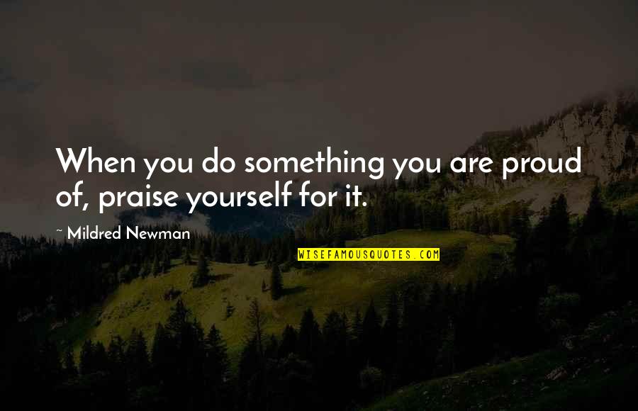 Proud Of Yourself Quotes By Mildred Newman: When you do something you are proud of,