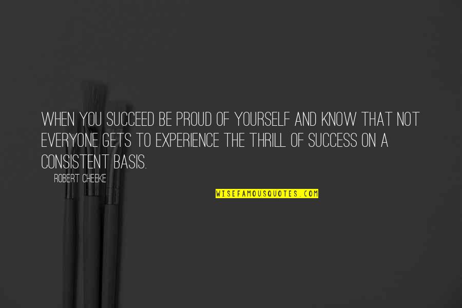 Proud Of Yourself Quotes By Robert Cheeke: When you succeed be proud of yourself and