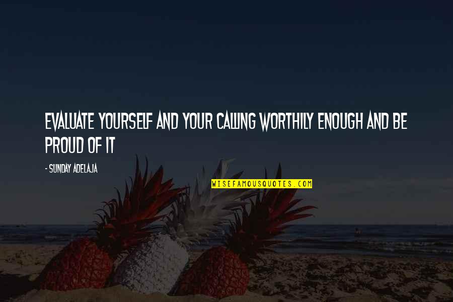 Proud Of Yourself Quotes By Sunday Adelaja: Evaluate yourself and your calling worthily enough and