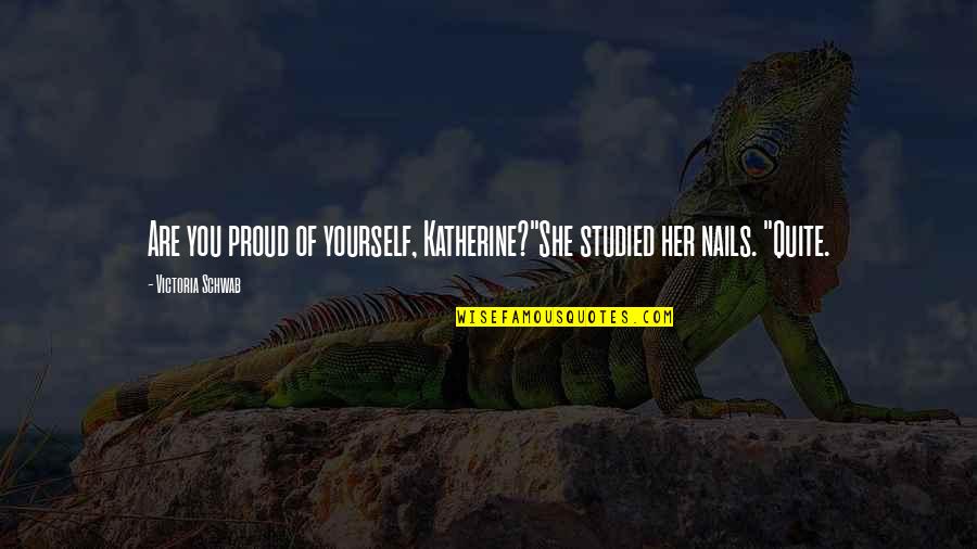 Proud Of Yourself Quotes By Victoria Schwab: Are you proud of yourself, Katherine?"She studied her Proud Of Yourself Quotes By Victoria Schwab: Are you proud of yourself, Katherine?"She studied her
