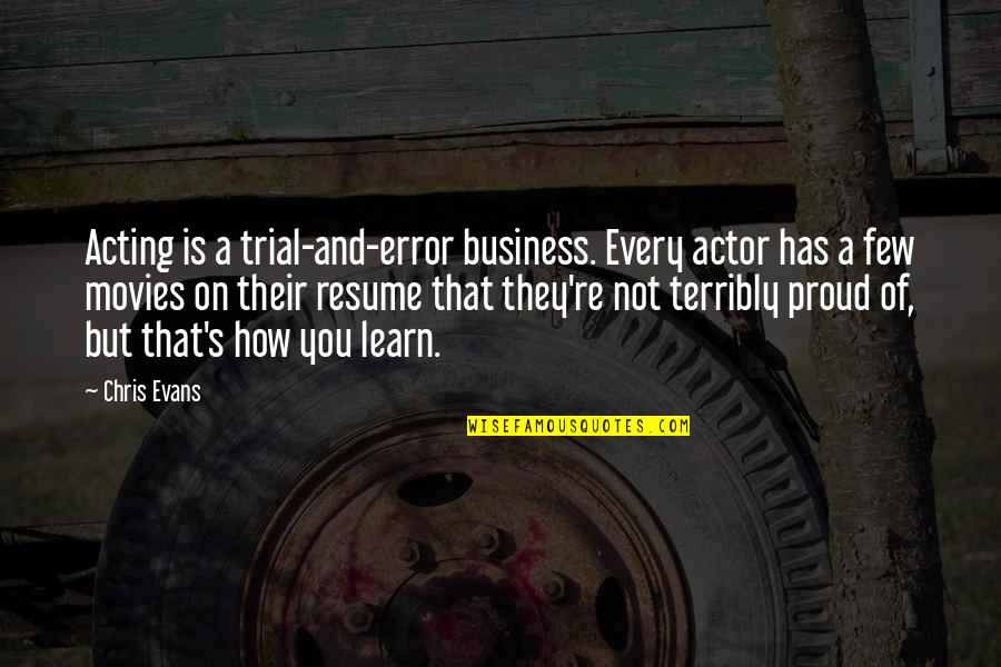 Proud On You Quotes By Chris Evans: Acting is a trial-and-error business. Every actor has