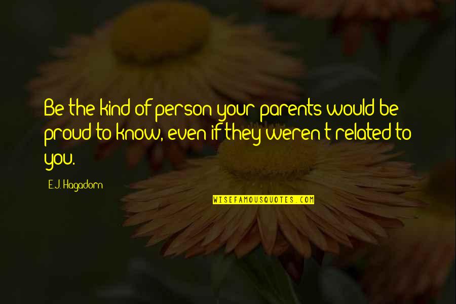 Proud Person Quotes By E.J. Hagadorn: Be the kind of person your parents would