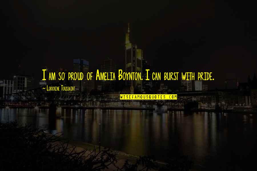 Proud Pride Quotes By Lorraine Toussaint: I am so proud of Amelia Boynton. I Proud Pride Quotes By Lorraine Toussaint: I am so proud of Amelia Boynton. I