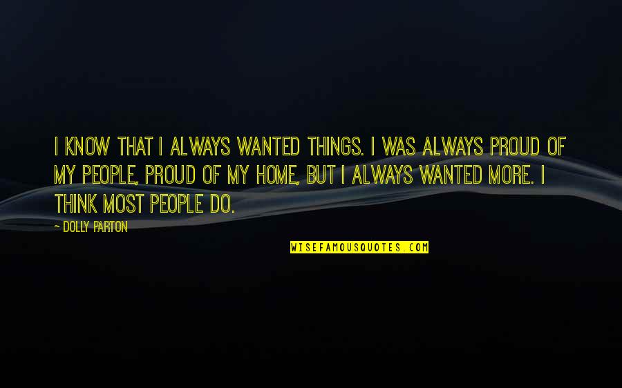 Proud Quotes By Dolly Parton: I know that I always wanted things. I