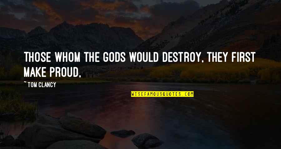 Proud Quotes By Tom Clancy: Those whom the gods would destroy, they first