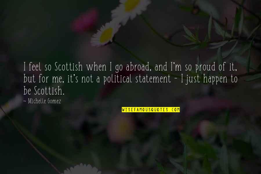 Proud Scottish Quotes By Michelle Gomez: I feel so Scottish when I go abroad,