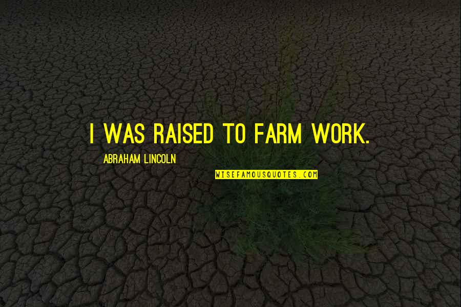 Proud Single Mother Quotes By Abraham Lincoln: I was raised to farm work.