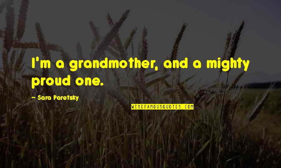 Proud To Be A Grandmother Quotes By Sara Paretsky: I'm a grandmother, and a mighty proud one.