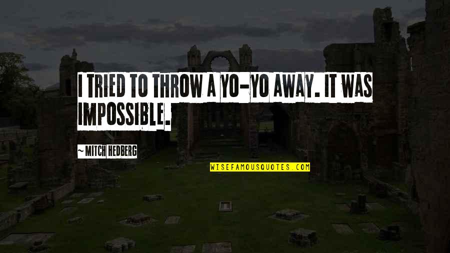 Proud To Be A Hotelier Quotes By Mitch Hedberg: I tried to throw a yo-yo away. It Proud To Be A Hotelier Quotes By Mitch Hedberg: I tried to throw a yo-yo away. It
