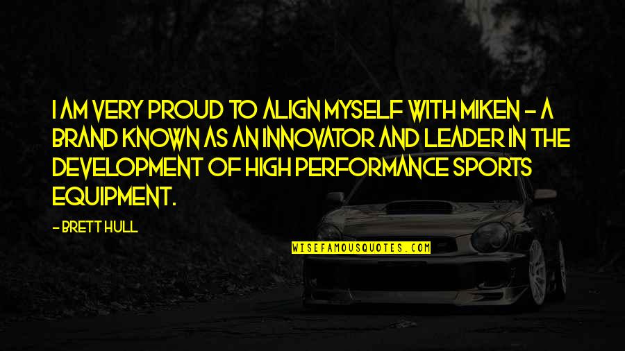 Proud To Be A Leader Quotes By Brett Hull: I am very proud to align myself with Proud To Be A Leader Quotes By Brett Hull: I am very proud to align myself with