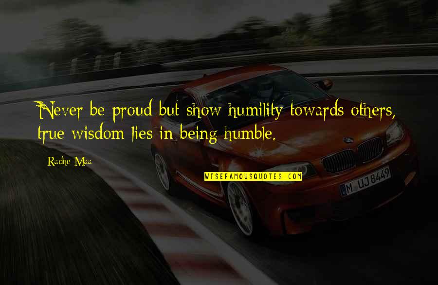 Proud To Be A Leader Quotes By Radhe Maa: Never be proud but show humility towards others,