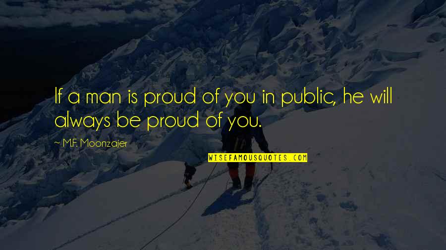 Proud To Be A Man Quotes By M.F. Moonzajer: If a man is proud of you in