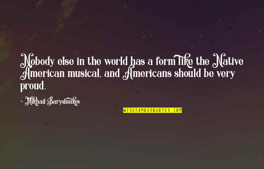 Proud To Be American Quotes By Mikhail Baryshnikov: Nobody else in the world has a form